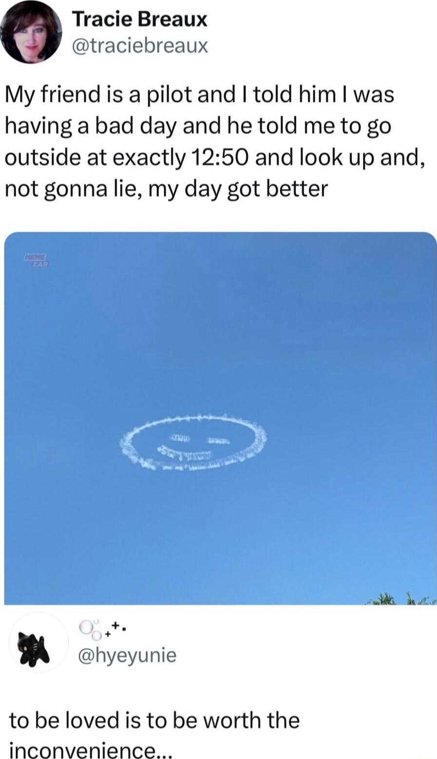 Tracie Breaux traciebreaux My friend is a pilot and told him was having a bad day and he told me to go outside at exactly 1250 and look up and not gonna lie my day got better R hyeyunie to be loved is to be worth the inconvenience