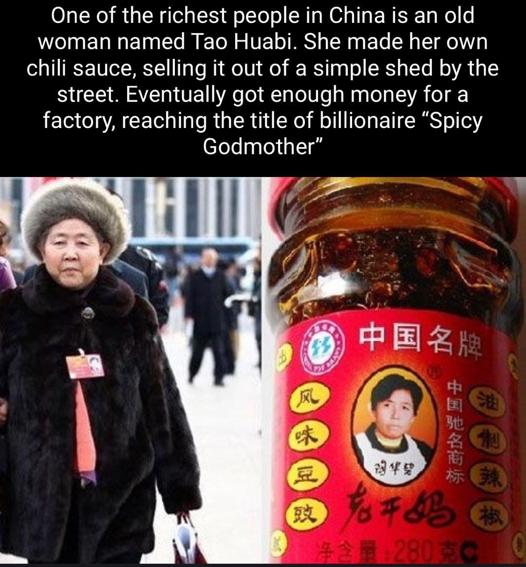 One of the richest people in China is an old el ETa N ETaalTe M Tol o TUF 1o TS g TN g g FTo N g LTV chili sauce selling it out of a simple shed by the S M SV TE YR o RTaToU e aWagTe s EA o factory reaching the title of billionaire Spicy elelenalelipl1