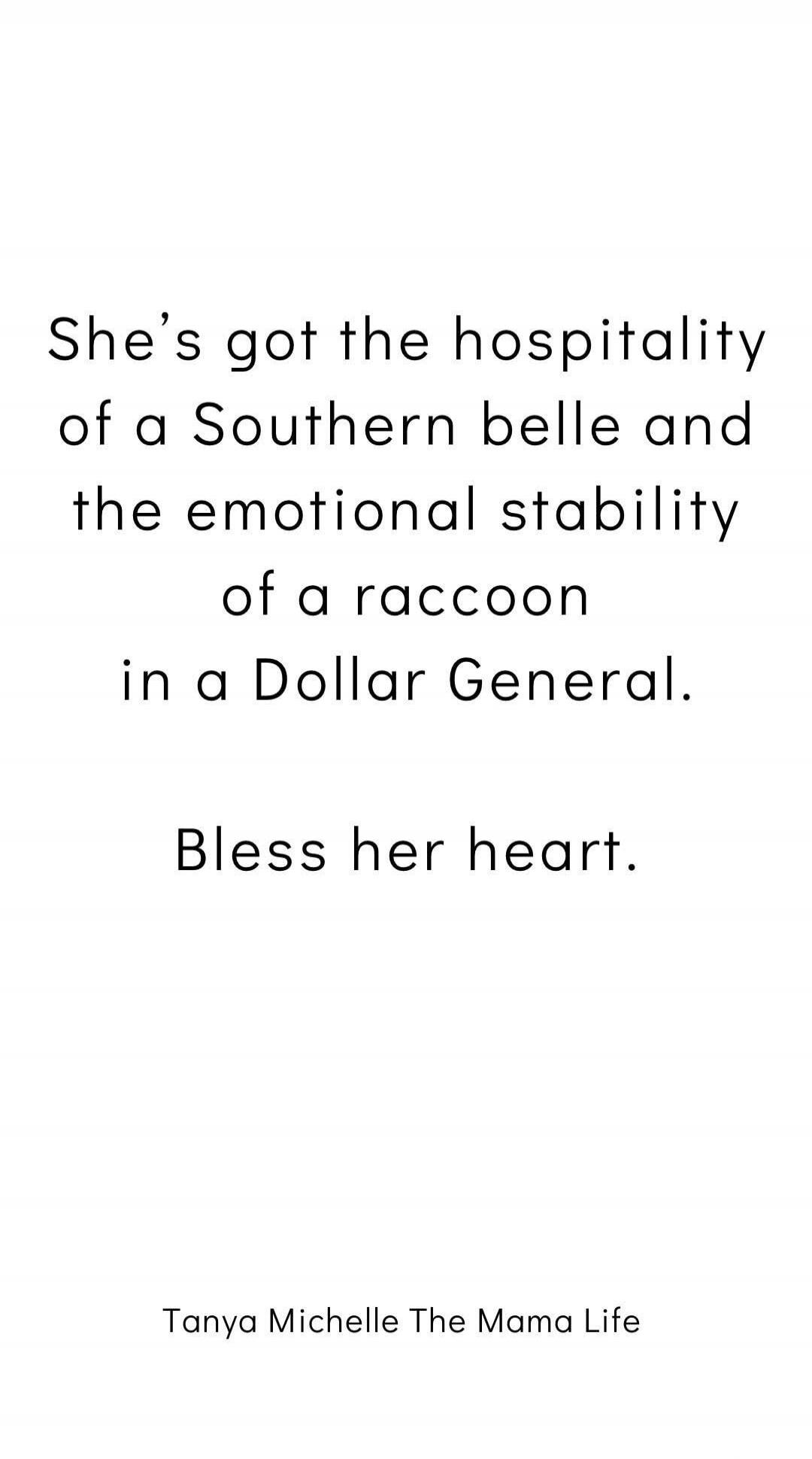 She’s got the hospitality of a Southern belle and the emotional stability of a raccoon in a Dollar General. Bless her heart.