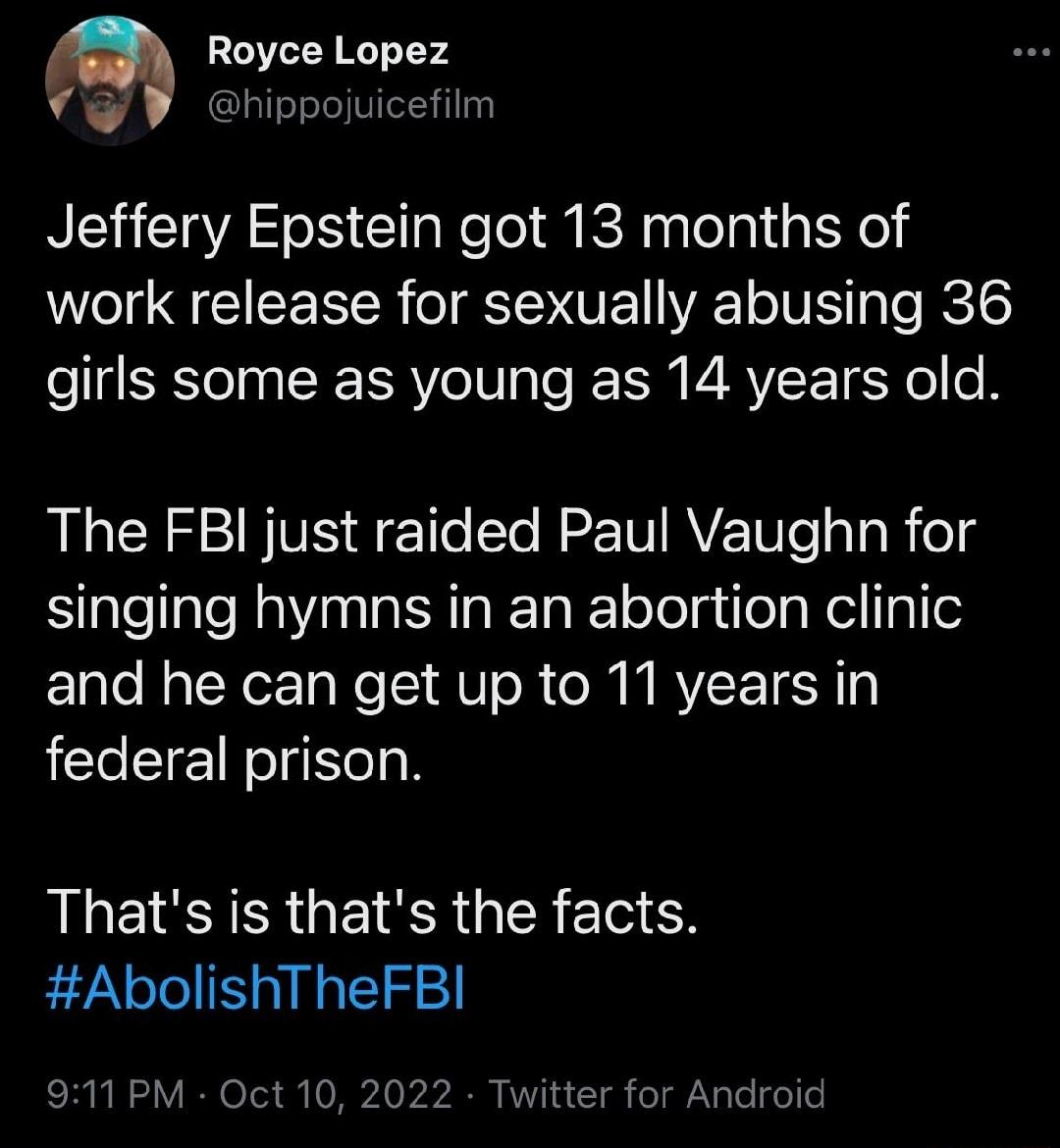 Royce Lopez VV hippojuicefim REGCIAS S ClaRelel kR yilolaliat Yol work release for sexually abusing 36 girls some as young as 14 years old The FBI just raided Paul Vaughn for SialellaleNalaila BN la okl eTolgtelg Keillple and he can get up to 11 years in federal prison Thats is thats the facts AbolishTheFBI 911PM Oct 10 2022 r for Android