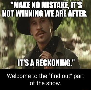 MAKE NO MISTAKE ITS NOT WINNING WE ARE AFTER 545 h_ ITS A RECKONING Welcome to the find out part of the show