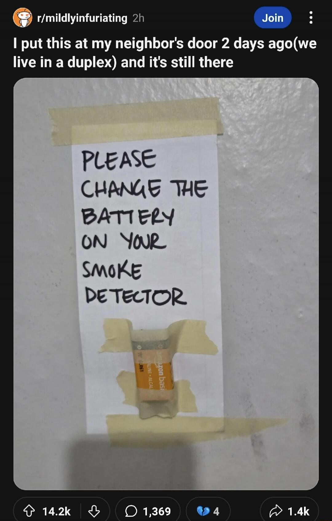 I put this at my neighbor's door 2 days ago (we live in a duplex) and it's still there. The note says: 'PLEASE CHANGE THE BATTERY ON YOUR SMOKE DETECTOR'. A 9V battery is taped to the note.