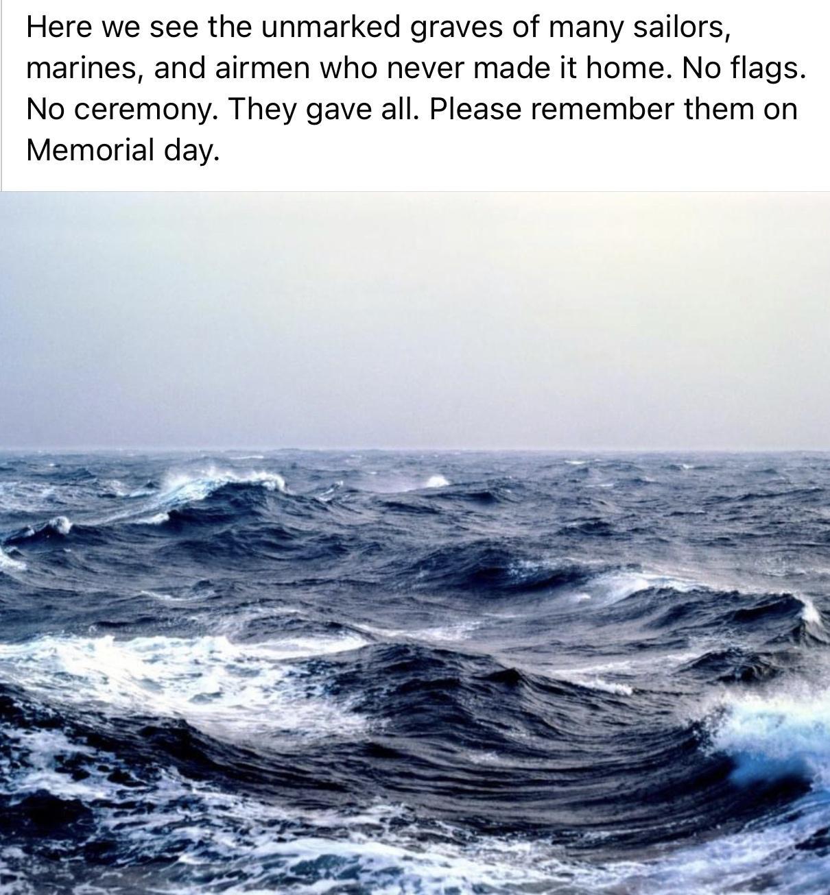 Here we see the unmarked graves of many sailors marines and airmen who never made it home No flags No ceremony They gave all Please remember them on Memorial day