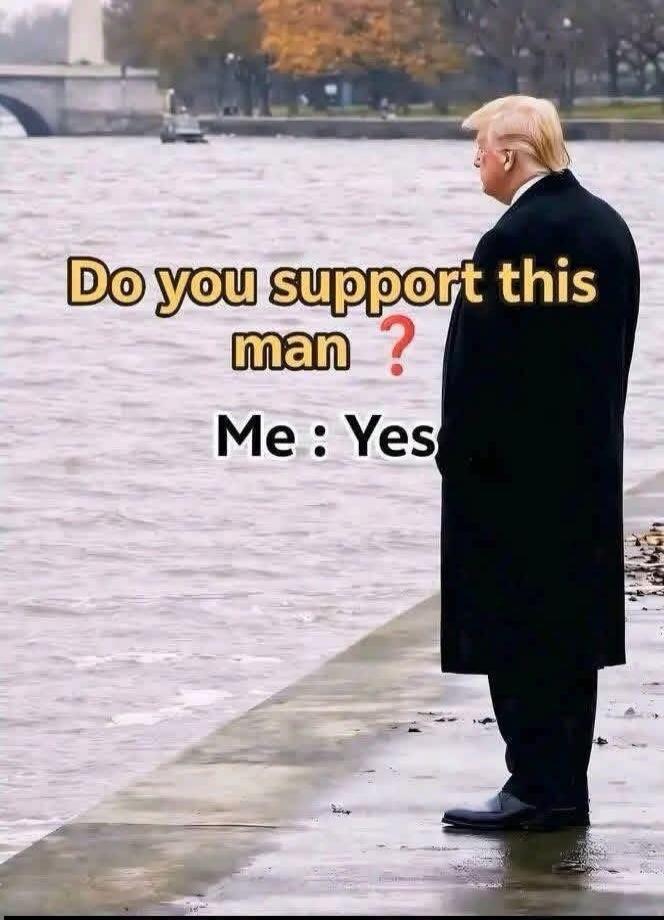 Do you support this man? Me: Yes