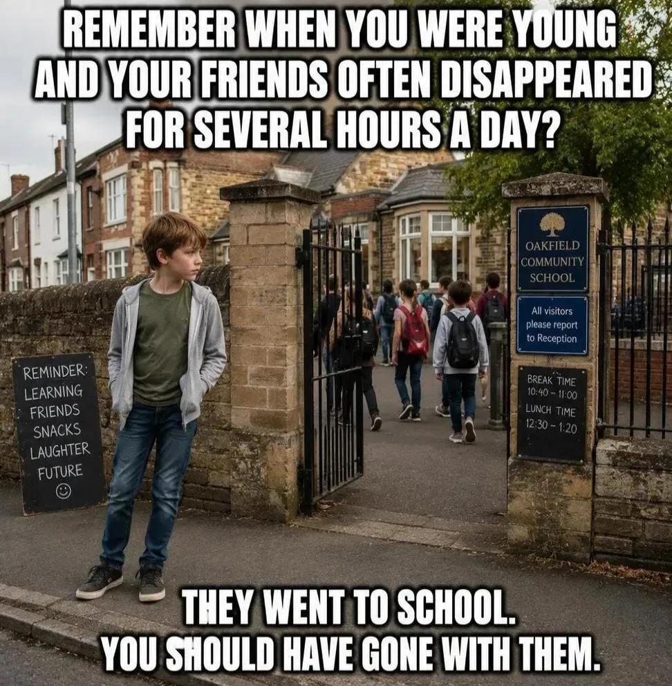 REMEMBER WHEN YOU WERE YOUNG AND YOUR FRIENDS OFTEN DISAPPEARED FOR SEVERAL HOURS A DAY? THEY WENT TO SCHOOL. YOU SHOULD HAVE GONE WITH THEM. OAKFIELD COMMUNITY SCHOOL. All visitors please report to Reception. BREAK TIME 10:40 - 11:00. LUNCH TIME 12:30 - 1:20. REMINDER: LEARNING FRIENDS SNACKS LAUGHTER FUTURE :)