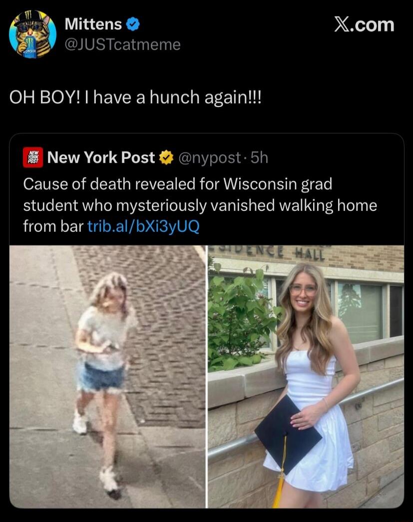 OH BOY! I have a hunch again!!!

New York Post @nypost: Cause of death revealed for Wisconsin grad student who mysteriously vanished walking home from bar trib.al/bxI3yuQ