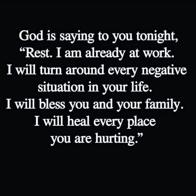 God is saying to you tonight Rest I am already at work I will turn around every negative situation in your life IR IRV E O R S ETTIVA I will heal every place you are hurting
