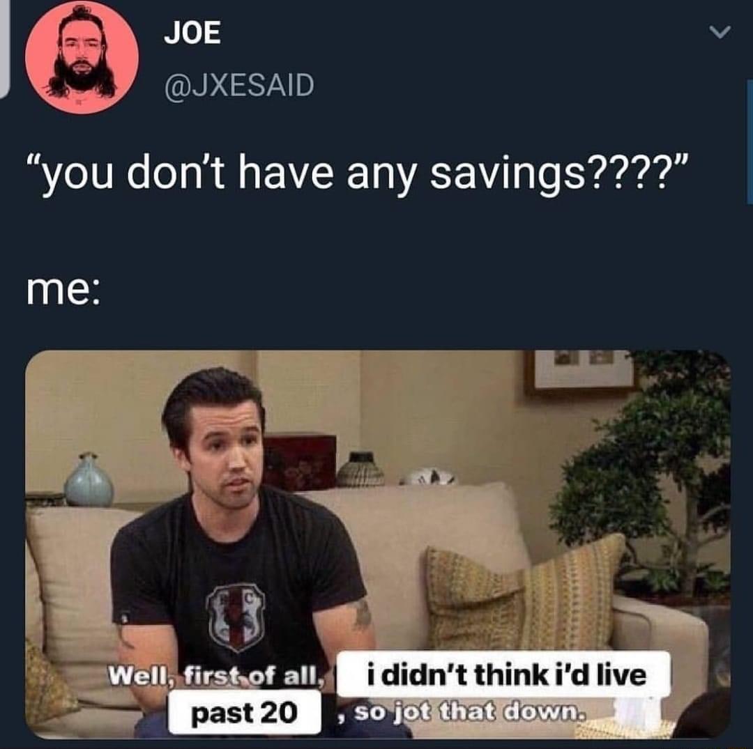 JXESAID you dont have any savings v Bl ididnt thinkid live