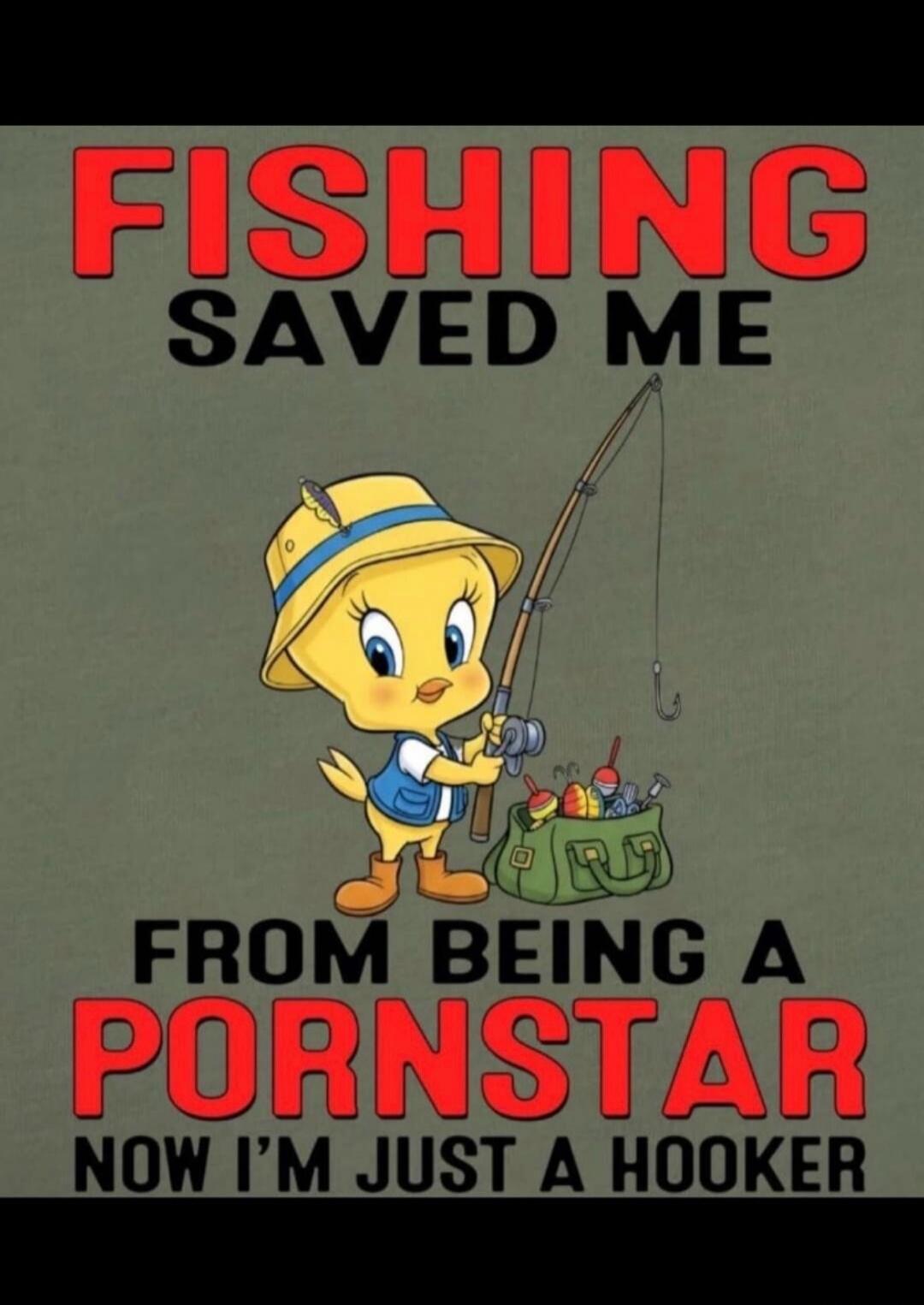 FISHING SAVED ME FROM BEING A PORNSTAR NOW I'M JUST A HOOKER