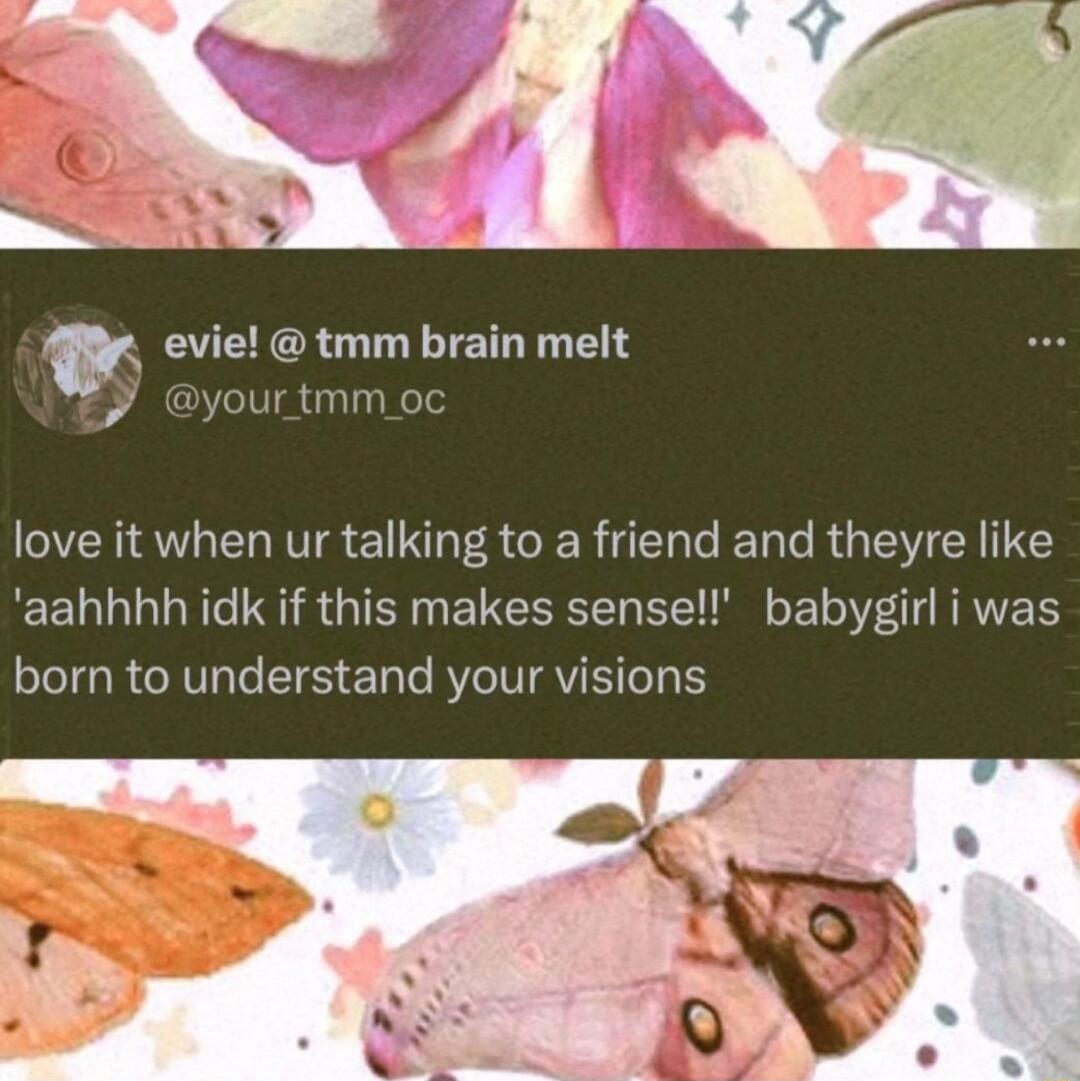 evie tmm brain melt yourtmm_oc love it when ur talking to a friend and theyre like aahhhh idk if this makes sense babygirl i was born to understand your visions