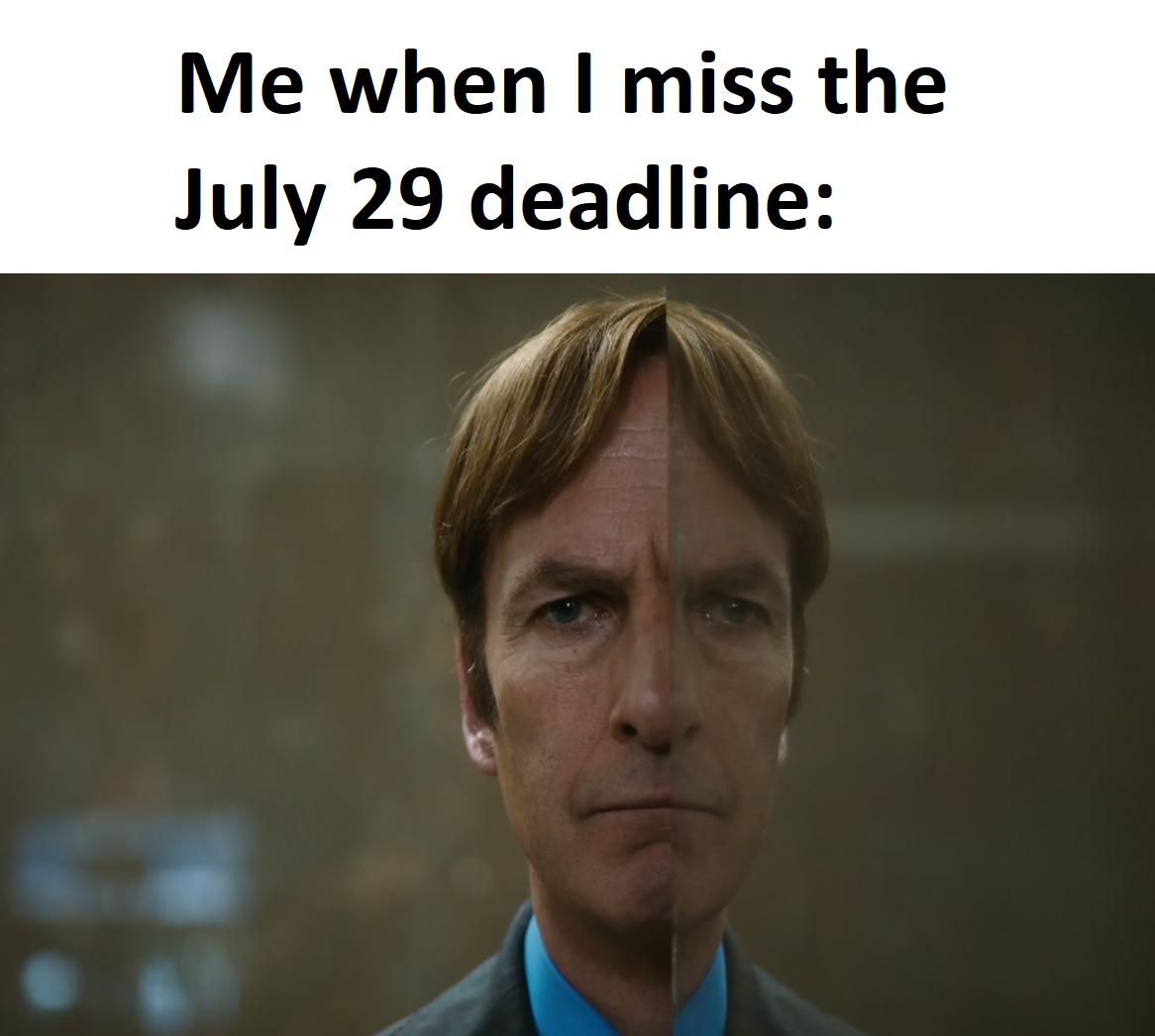 Me when miss the July 29 deadline Ay