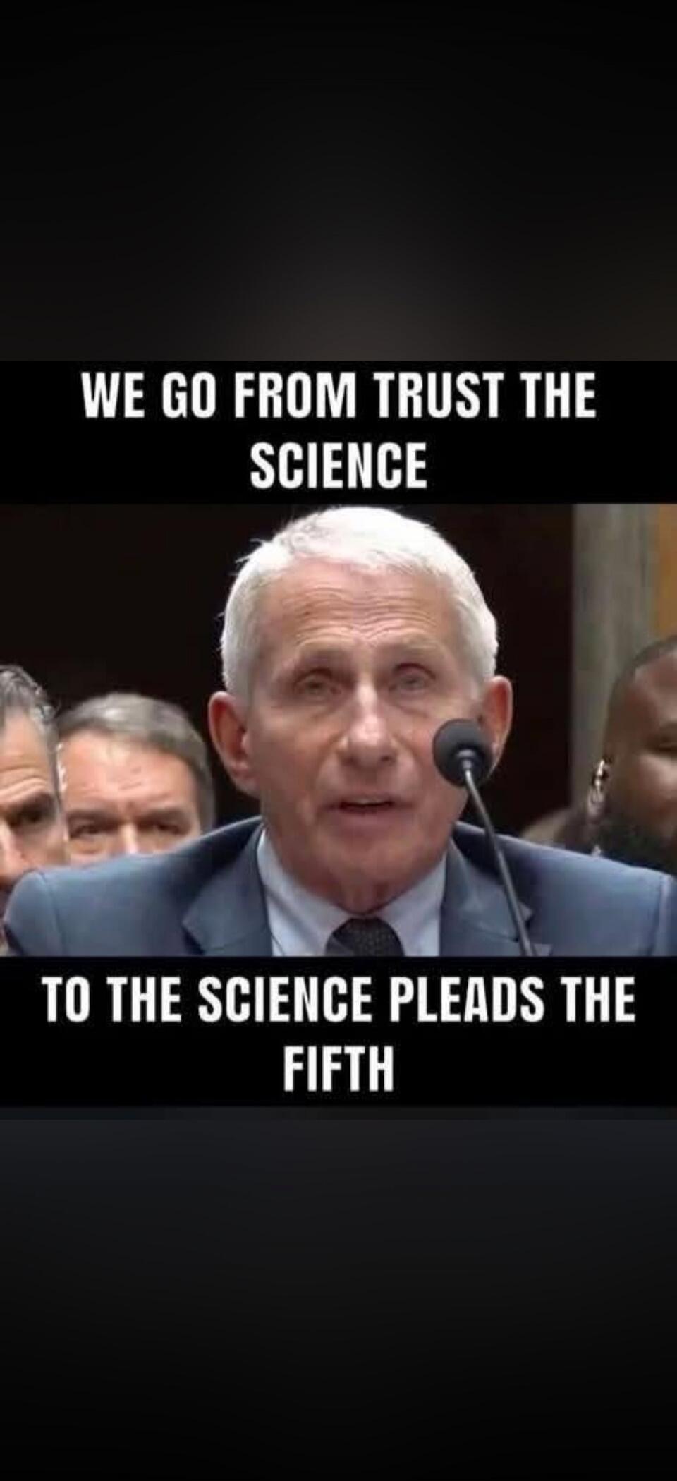 WE GO FROM TRUST THE SCIENCE TO THE SCIENCE PLEADS THE FIFTH