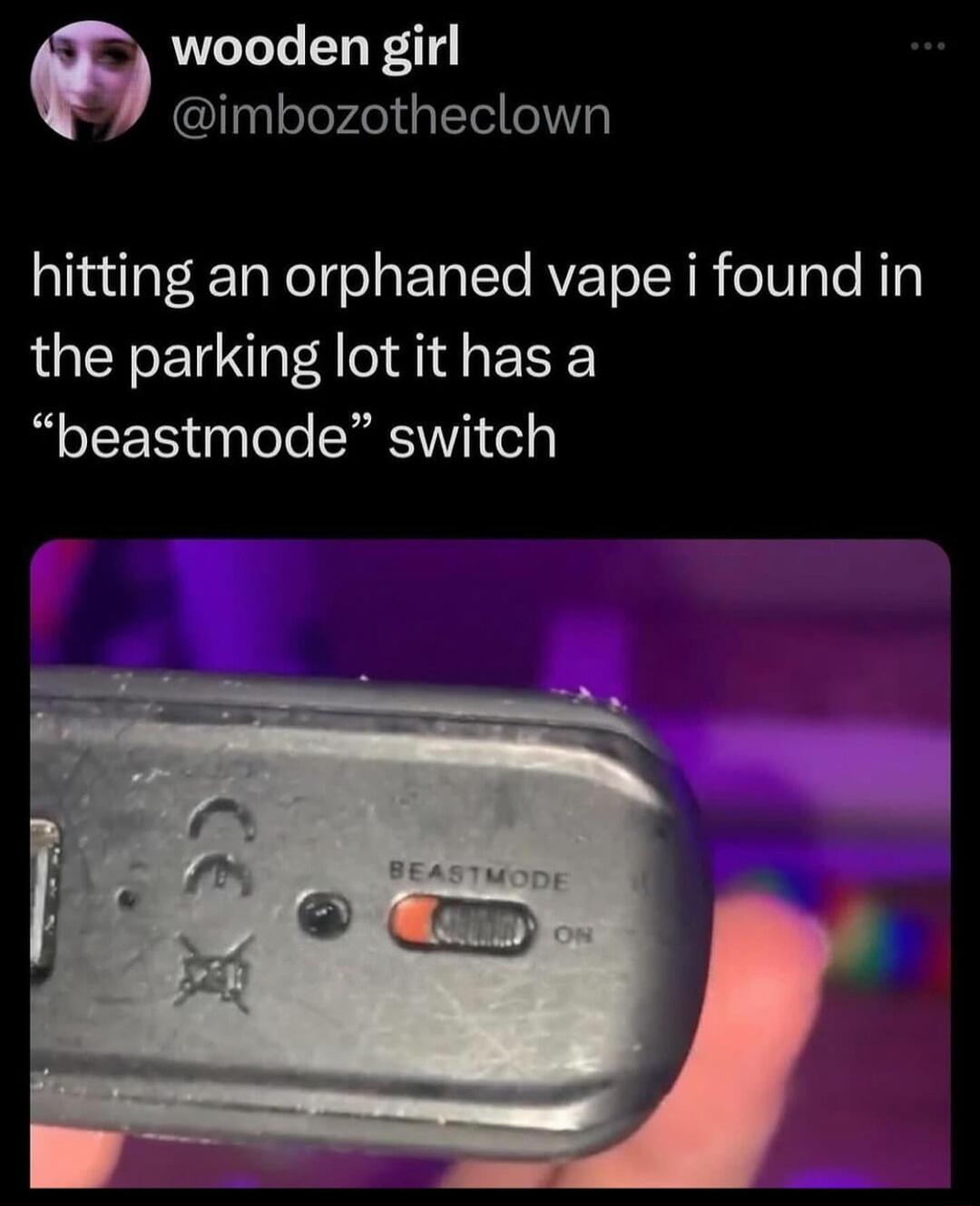 wooden girl 331 eTeotalTel leXIVa hitting an orphaned vape i found in LUCEET A i EEE beastmode switch