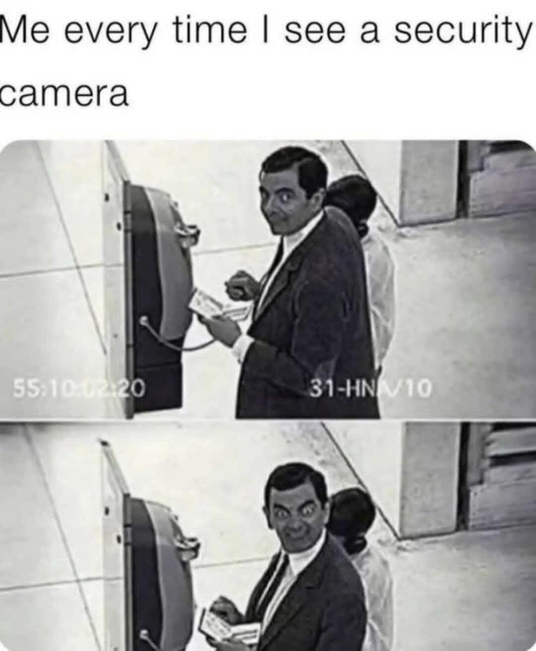 Me every time I see a security camera