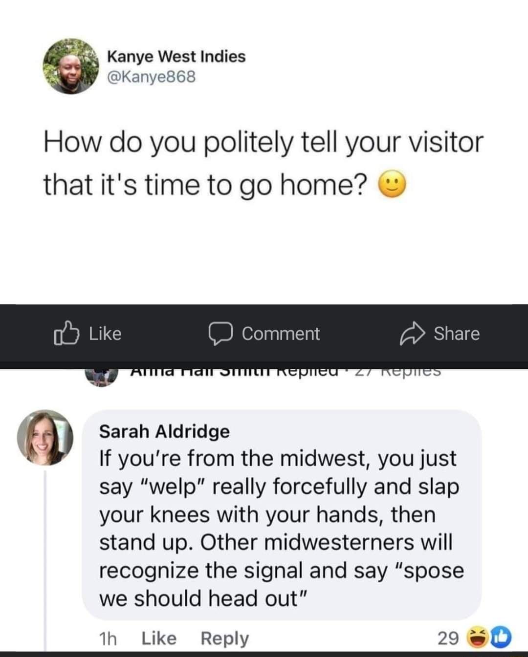 Kanye West Indies Kanye868 How do you politely tell your visitor that its time to go home Y Sarah Aldridge If youre from the midwest you just say welp really forcefully and slap your knees with your hands then stand up Other midwesterners will recognize the signal and say spose we should head out 1h Like Reply 29 o