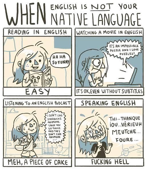 WHEN ENGLISH 1S NOT YouR NATIVE LANGUAGE READING IN ENGLISH WATCHING A MOVIE IN ENGLISH TTS AN IMPOSsIBLE 2R puzute ano Love puzzLes SPEAKING ENGLISH DN b STARBICKS wiwone chuse vou Avomy oowt care Byhore 0 TH VTQRNQUE A i0U VERIEVK MEVTCHE U MER A PIECE OF CAKE FOURE FUCKING RELL