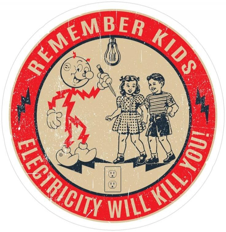REMEMBER KIDS ELECTRICITY WILL KILL YOU!