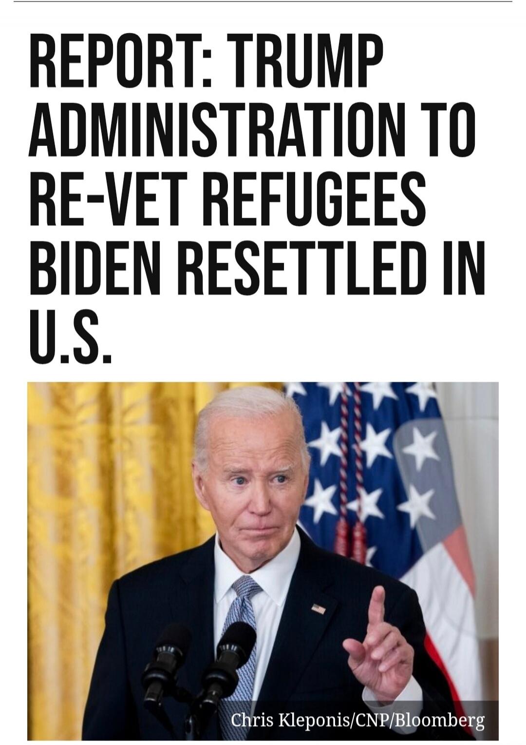 REPORT: TRUMP ADMINISTRATION TO RE-VET REFUGEES BIDEN RESETTLED IN U.S. 

[Photo caption] Chris Kleponis/CNP/Bloomberg