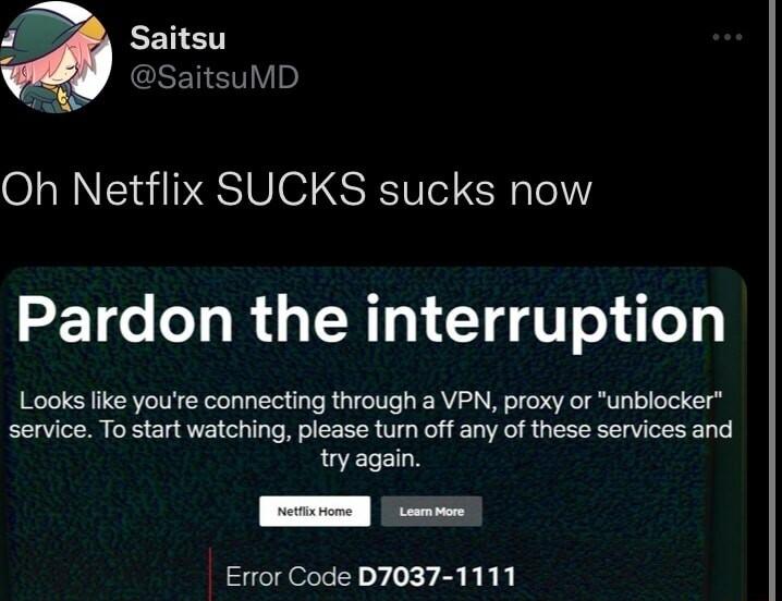 J EENET X SaitsuMD Oh Netflix SUCKS sucks now Pardon the interruption Looks like youre connecting through a VPN proxy or unblocker service To start watching please tur off any of these services and try again Error Code D7037 1111