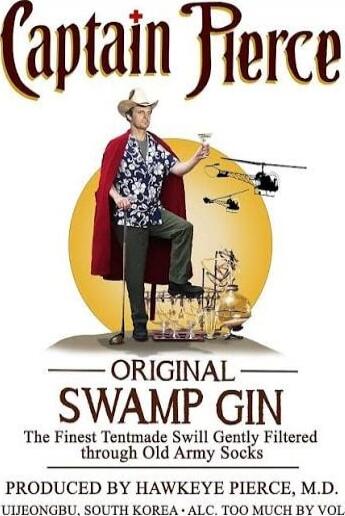 Captain Pierce Original Swamp Gin The Finest Tentmade Swill Gently Filtered Through Old Army Socks Produced by Hawkeye Pierce, M.D. Uljongbu, South Korea • Alc. Too Much By Vol.