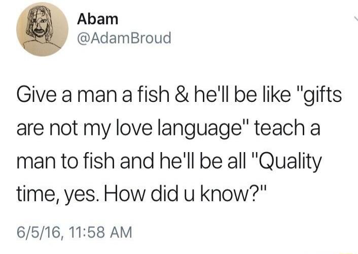 Give a man a fish & he'll be like 