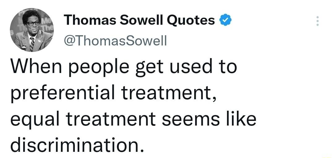 Thomas Sowell Quotes ThomasSowell When people get used to preferential treatment equal treatment seems like discrimination