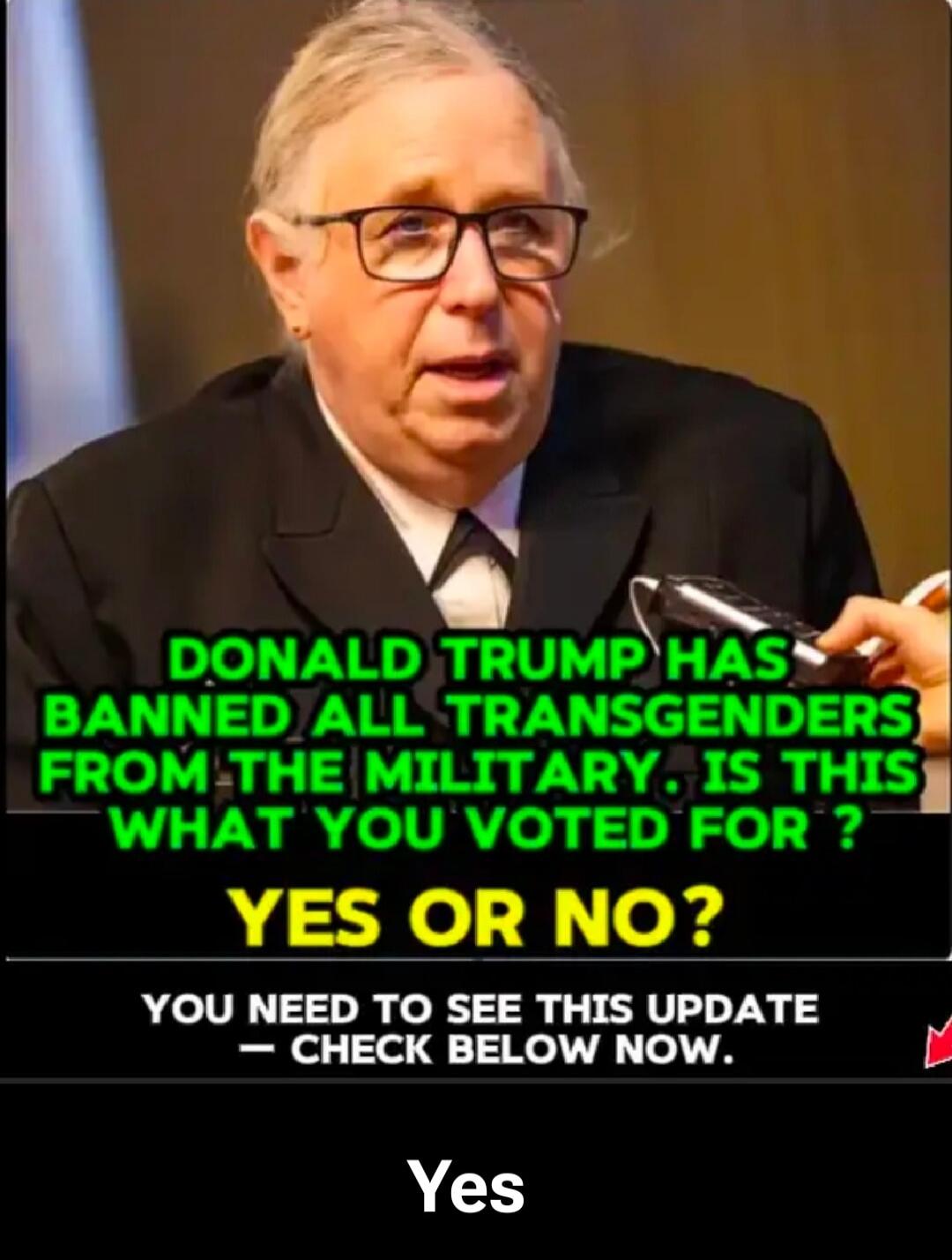 DONALD TRUMP HAS BANNED ALL TRANSGENDERS FROM THE MILITARY. IS THIS WHAT YOU VOTED FOR? YES OR NO? YOU NEED TO SEE THIS UPDATE - CHECK BELOW NOW. Yes