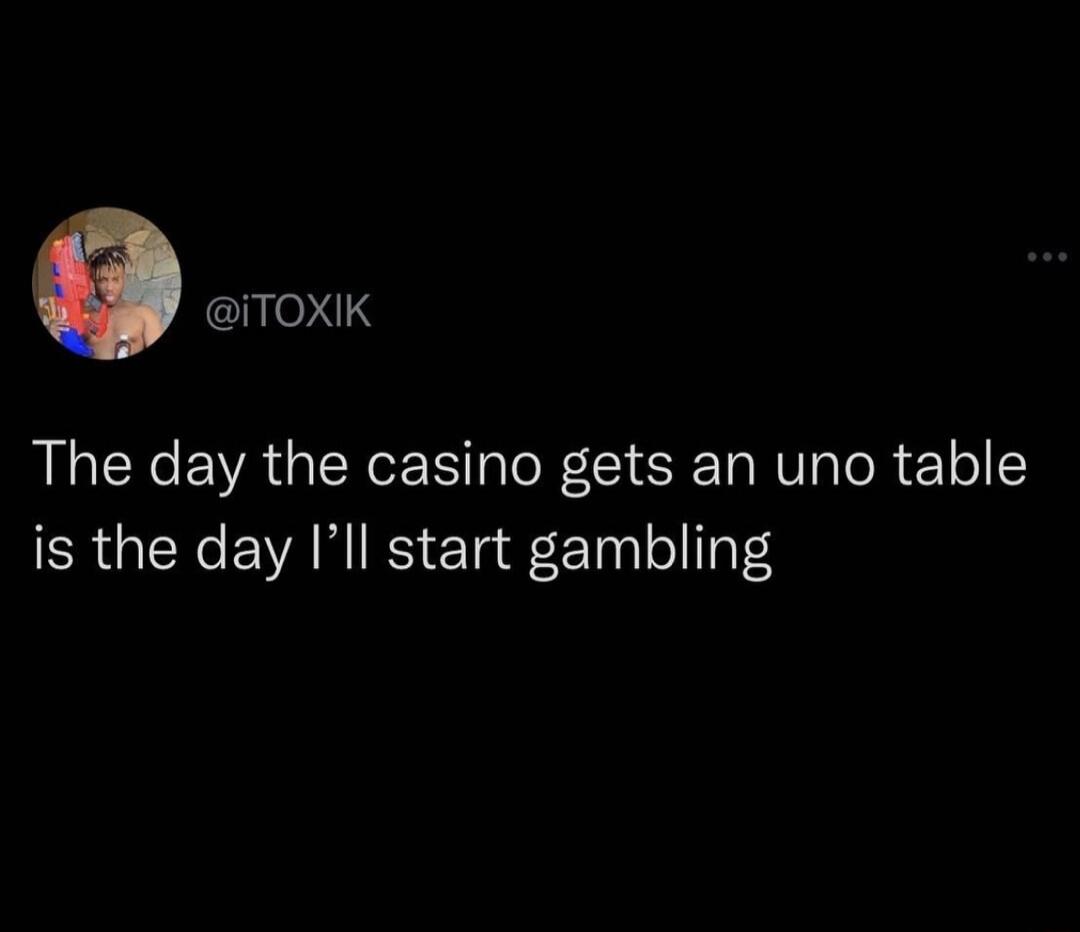 ITOXIK The day the casino gets an uno table CRGINCEVANIES Ta ETnlollToF4