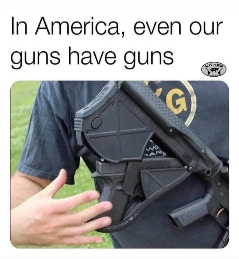 In America, even our guns have guns