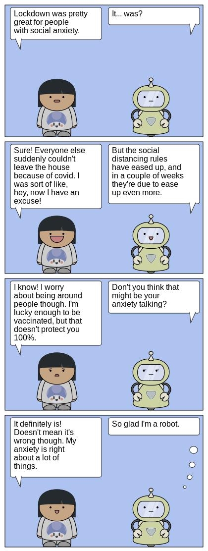 Lockdown was pretty great for people with social anxiety But the social distancing rules have eased up and ina couple of weeks theyre due to ease up even more Sure Everyone else suddenly couldnt leave the house because of covid was sort of like hey now have an excuse Tknow worry Dontyou think that about being around might be your people though Im anxiety talking lucky enough to be vaccinated but t