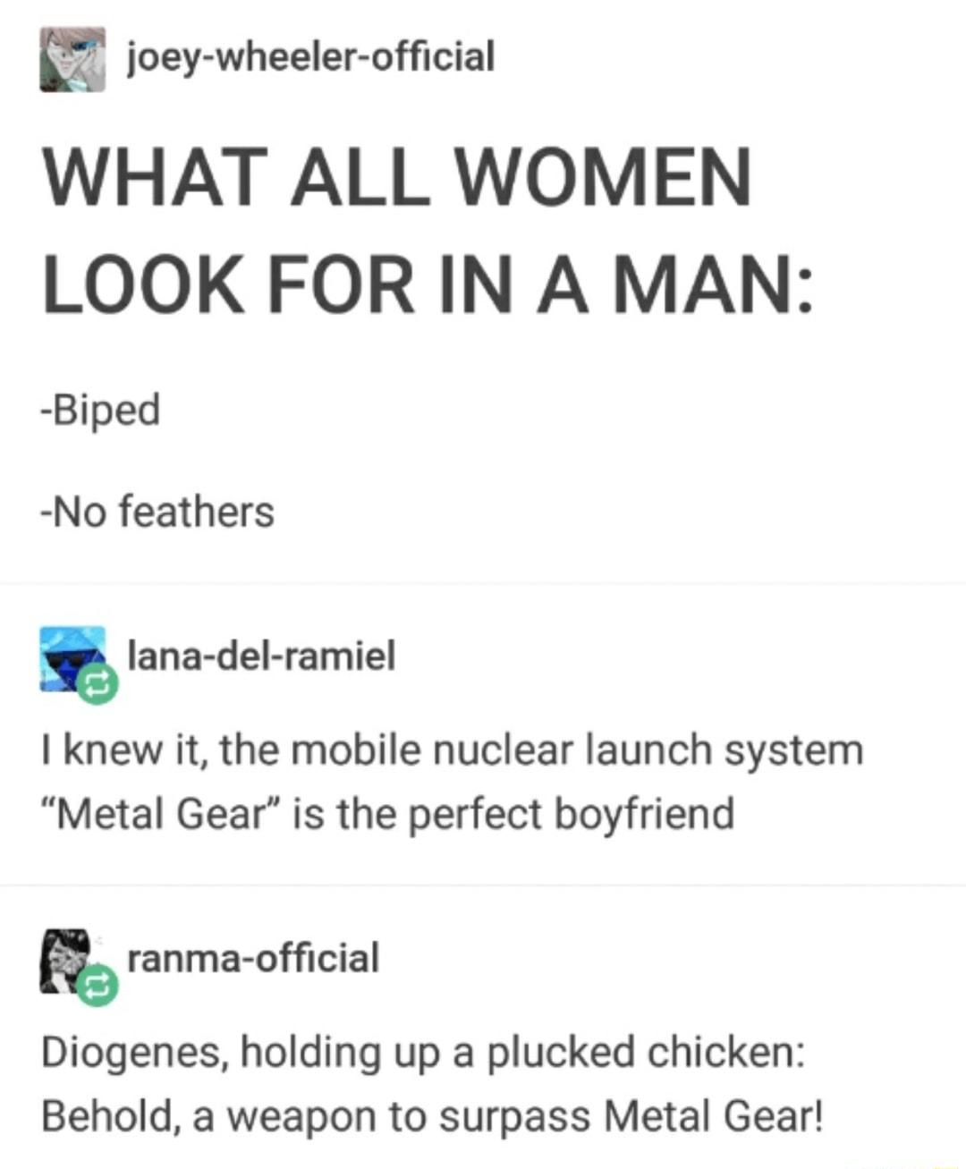 m joey wheeler official WHAT ALL WOMEN LOOK FOR IN A MAN Biped No feathers lana del ramiel knew it the mobile nuclear launch system Metal Gear is the perfect boyfriend ranma official Diogenes holding up a plucked chicken Behold a weapon to surpass Metal Gear