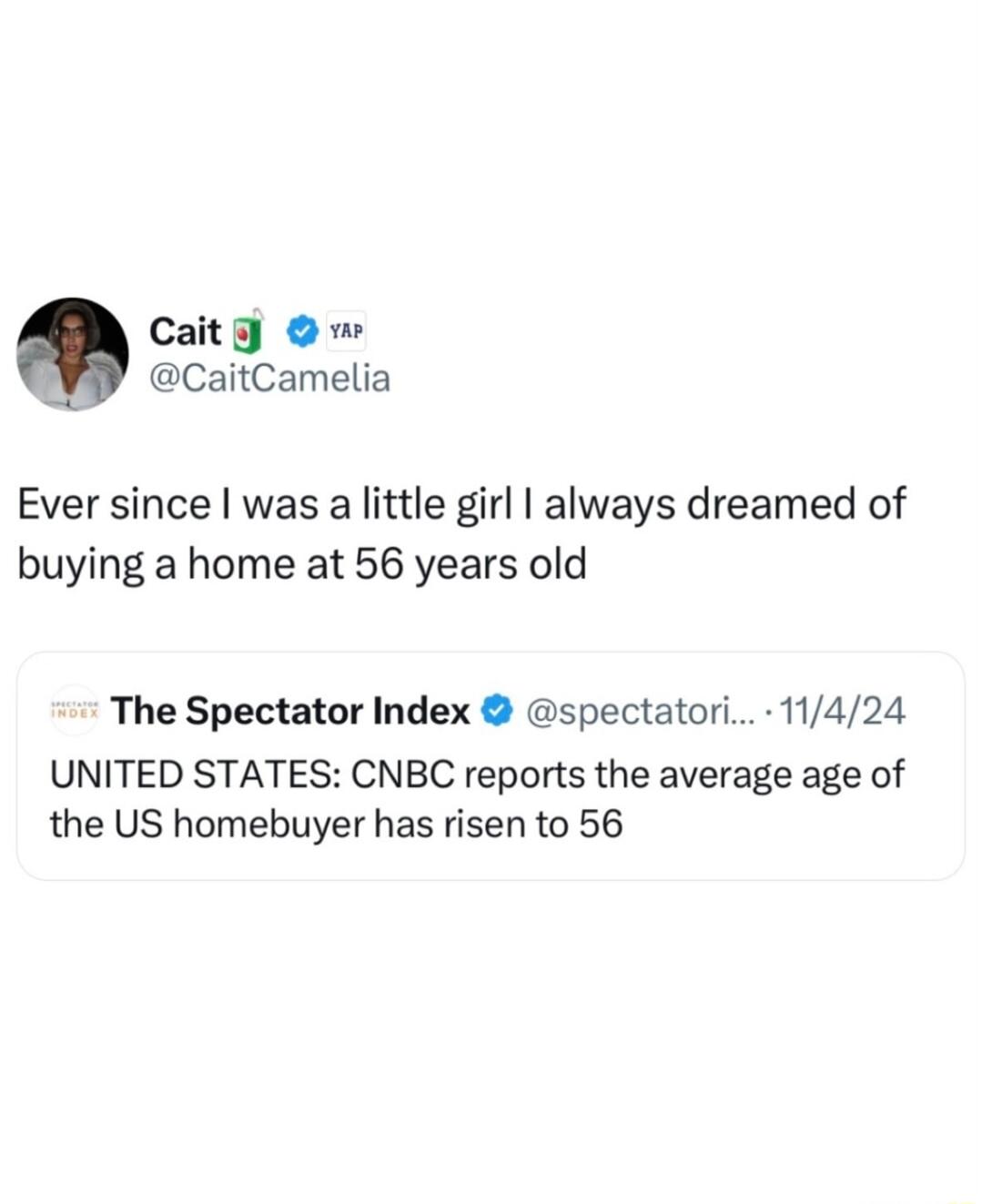 Caity mw CaitCamelia Ever since was a little girl always dreamed of buying a home at 56 years old The Spectator Index spectatori 11424 UNITED STATES CNBC reports the average age of the US homebuyer has risen to 56
