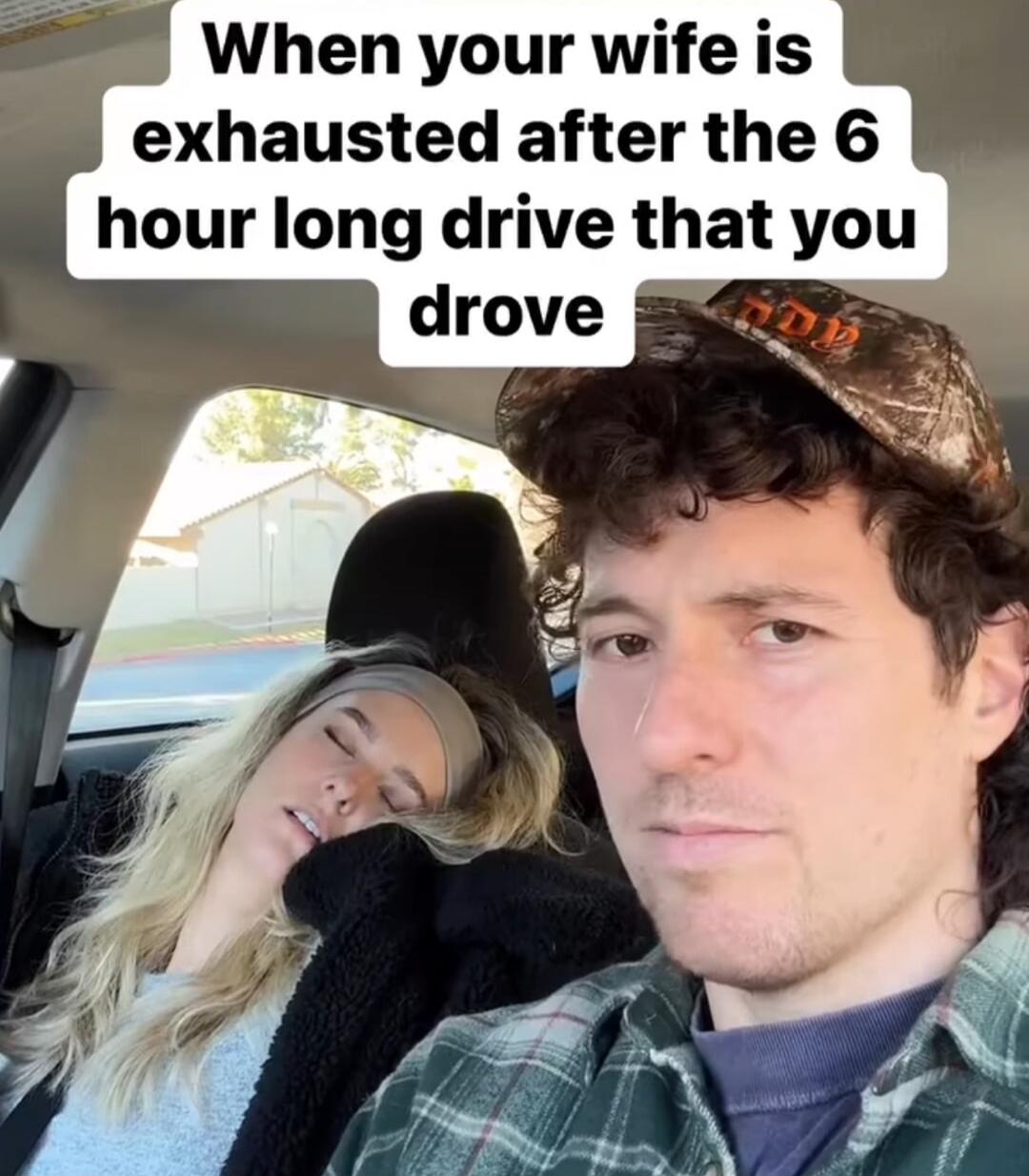 When your wife is exhausted after the 6 hour long drive that you drove