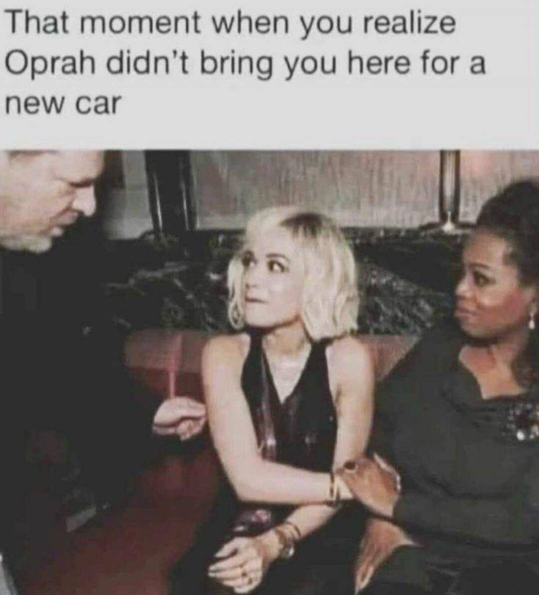 That moment when you realize Oprah didn't bring you here for a new car