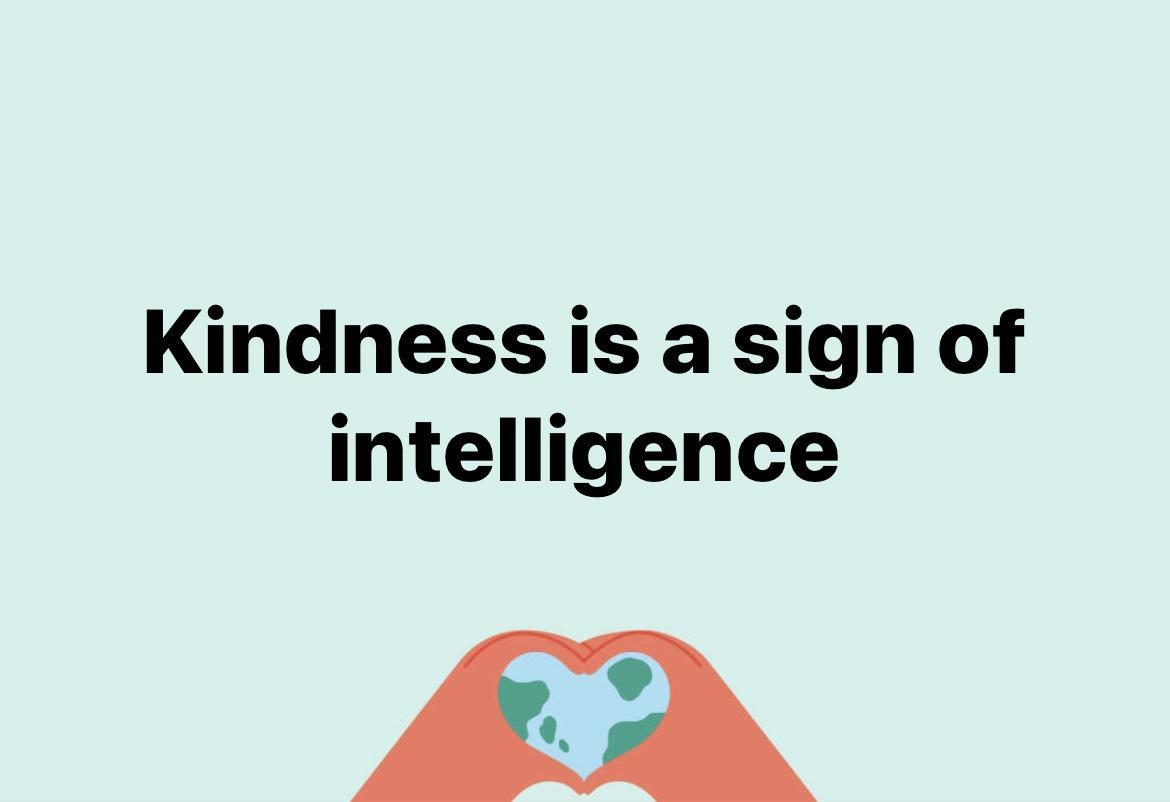 Kindness is a sign of intelligence D