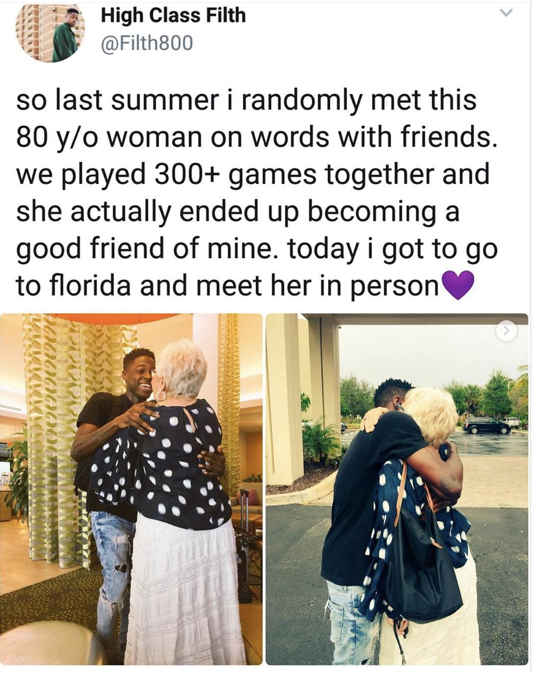 High Class Filth Filth800 so last summer i randomly met this 80 yo woman on words with friends we played 300 games together and she actually ended up becoming a good friend of mine today i got to go to florida and meet her in person