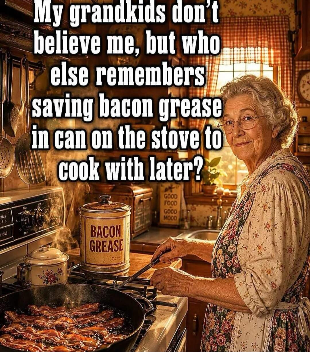 My grandkids don't believe me, but who else remembers saving bacon grease in can on the stove to cook with later? GOOD FOOD GOOD MOOD