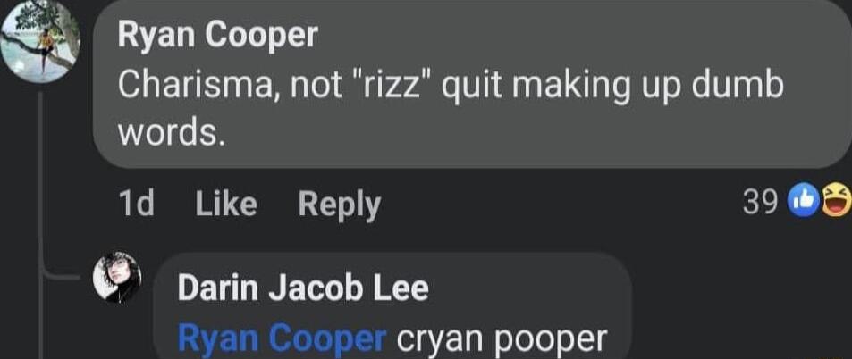 Ryan Cooper Charisma not rizz quit making up dumb words 1d Like Reply 3983 Darin Jacob Lee Fyan Cooper cryan pooper