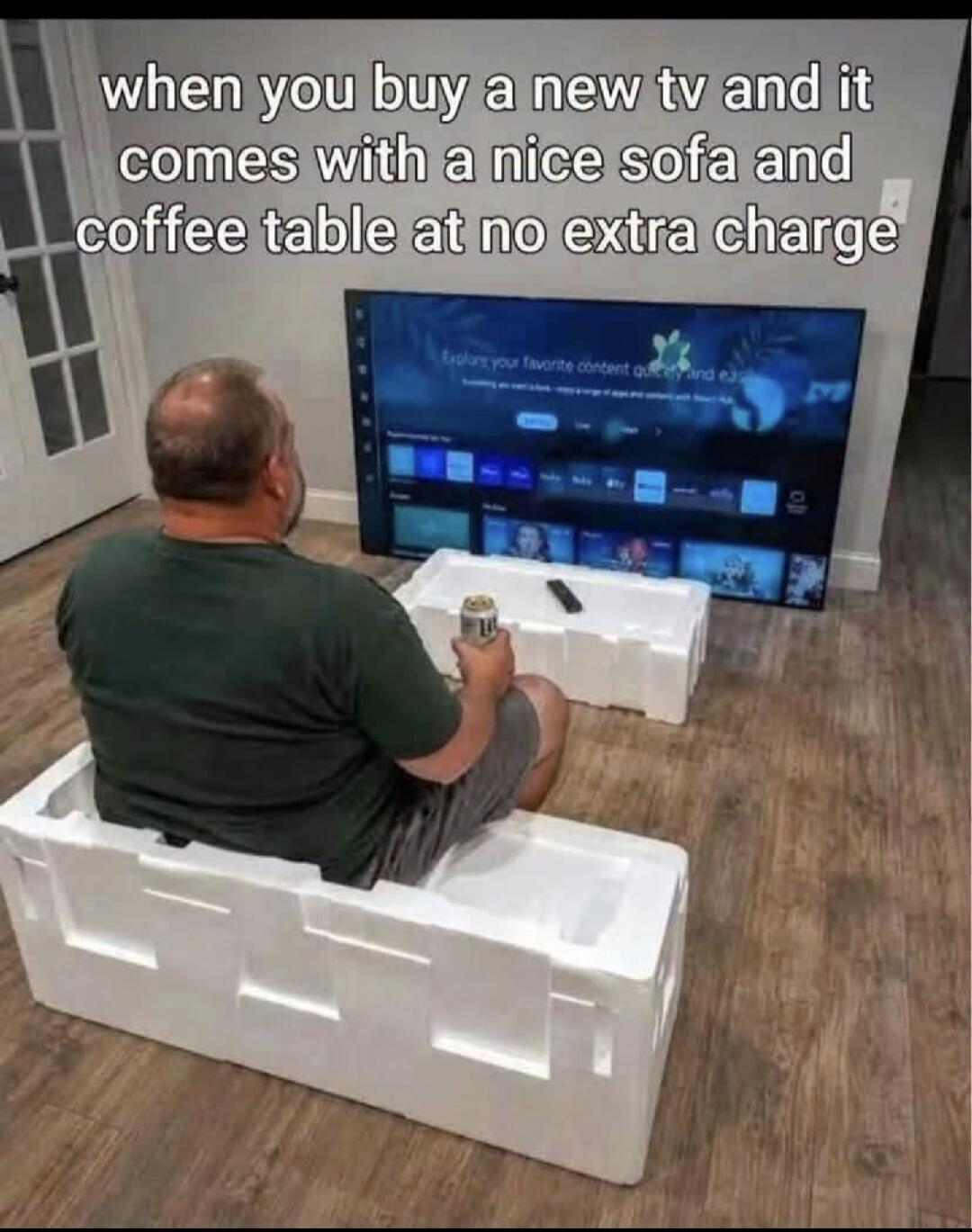 when you buy a new tv and it comes with a nice sofa and coffee table at no extra charge