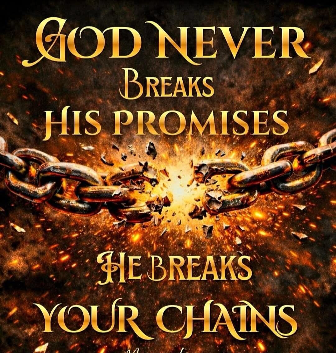GOD NEVER BREAKS HIS PROMISES HE BREAKS YOUR CHAINS