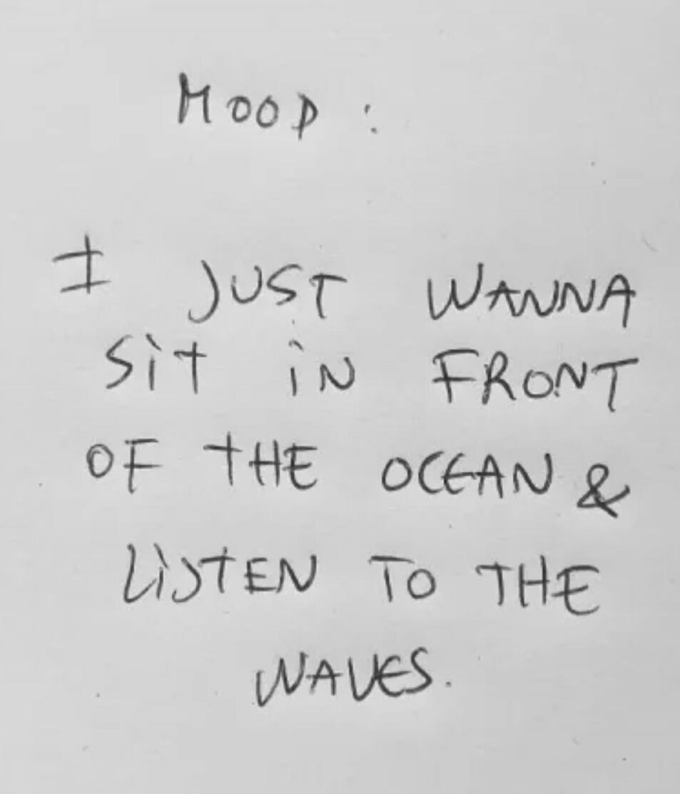 MOOD: I JUST WANNA SIT IN FRONT OF THE OCEAN & LISTEN TO THE WAVES.