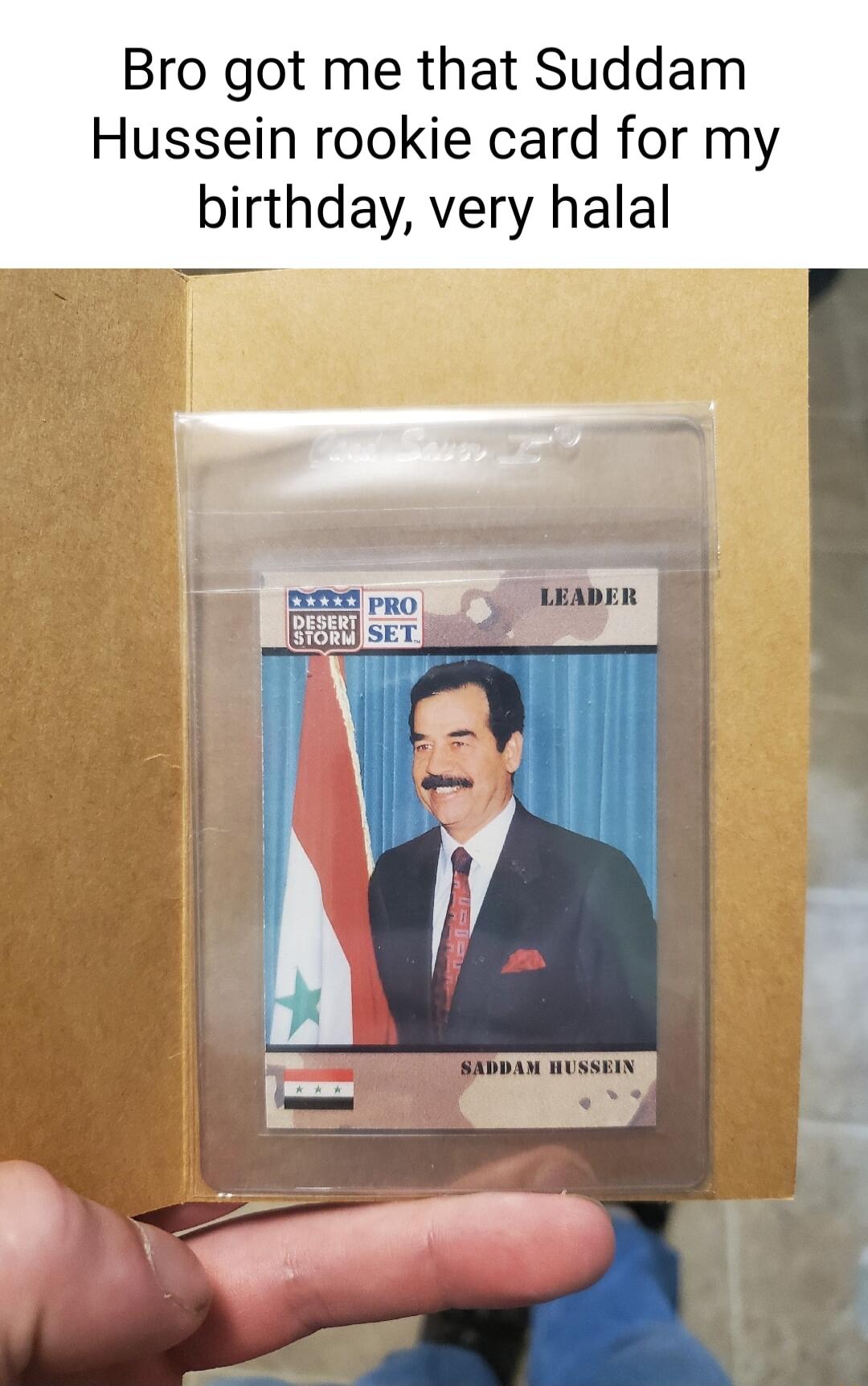 Bro got me that Suddam Hussein rookie card for my birthday very halal