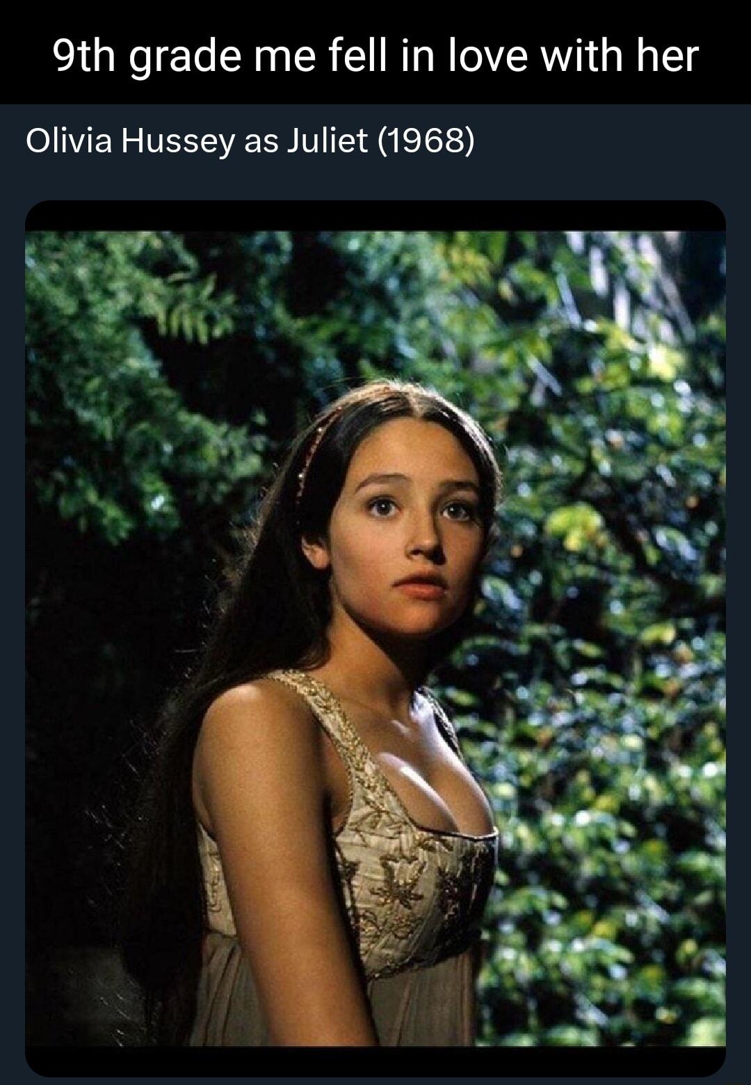 9th grade me fell in love with her Olivia Hussey as Juliet 1968