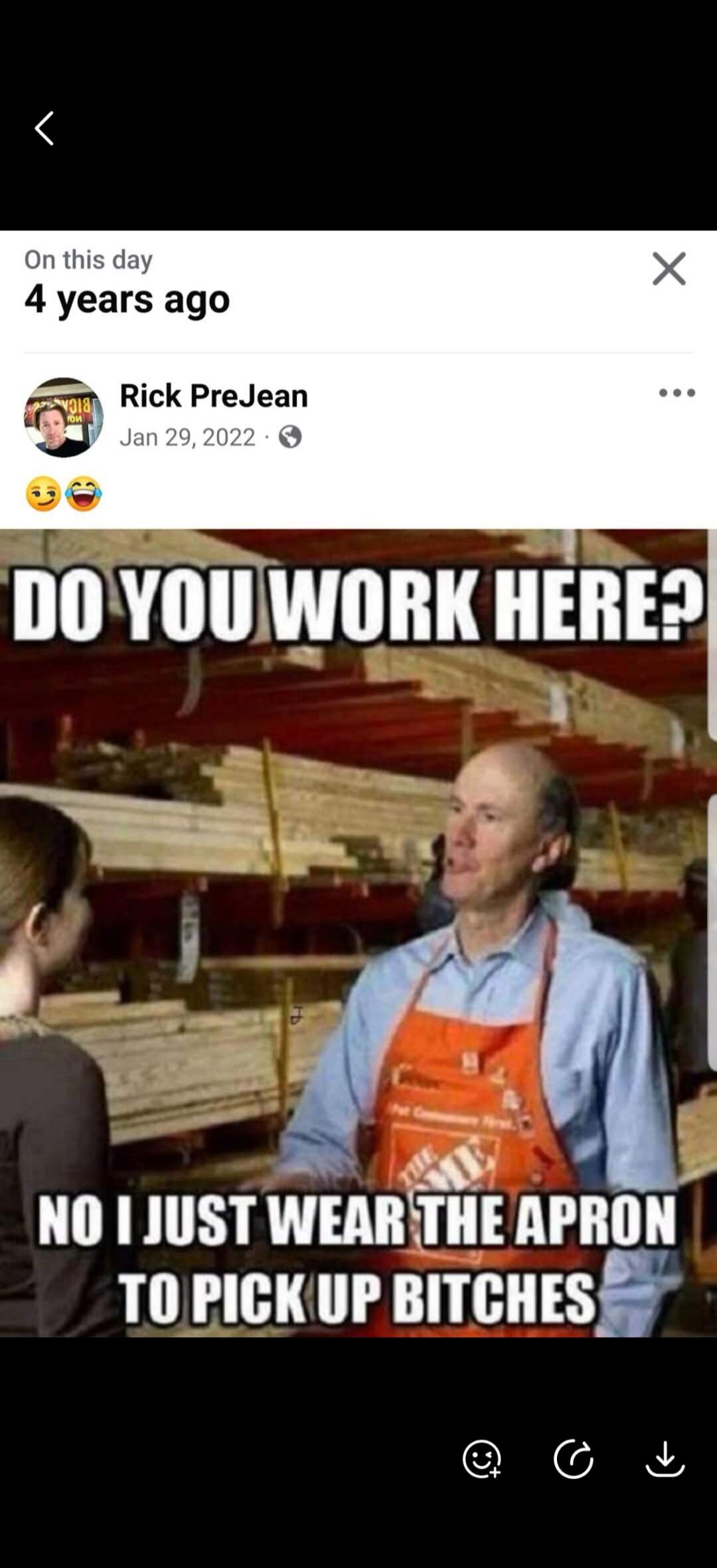 On this day 4 years ago Rick PreJean Jan 29, 2022 DO YOU WORK HERE? NO I JUST WEAR THE APRON TO PICK UP BITCHES
