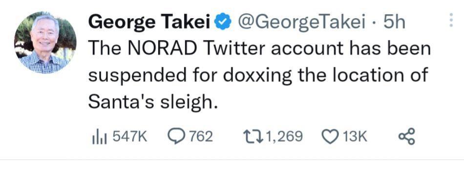 George Takei GeorgeTakei 5h The NORAD Twitter account has been suspended for doxxing the location of Santas sleigh 1547k O762 11269 Q13K