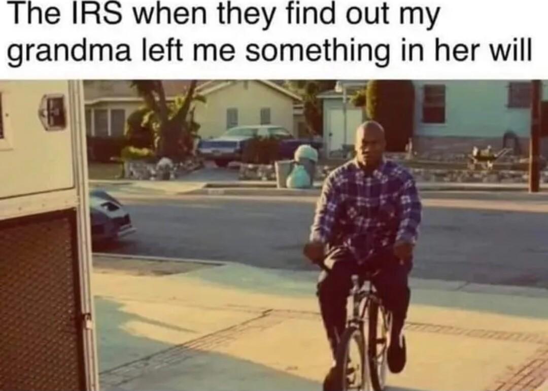 e IRS when they find out my grandma left me something in her will