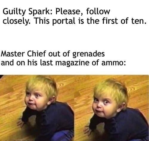 Guilty Spark Please follow closely This portal is the first of ten Master Chief out of grenades and on his last magazine of ammo T e IS