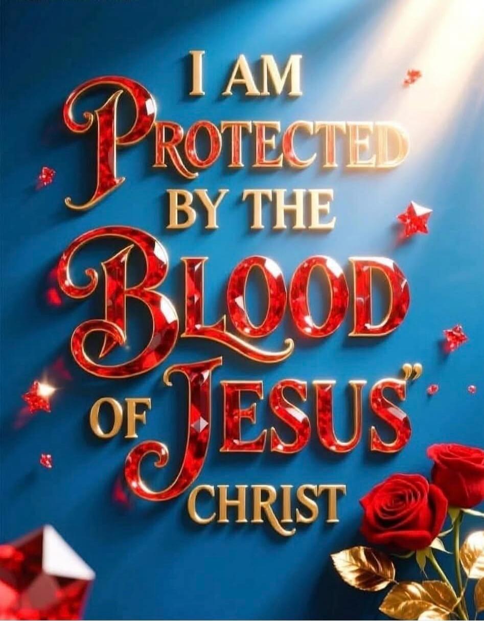 I AM PROTECTED BY THE BLOOD OF JESUS CHRIST