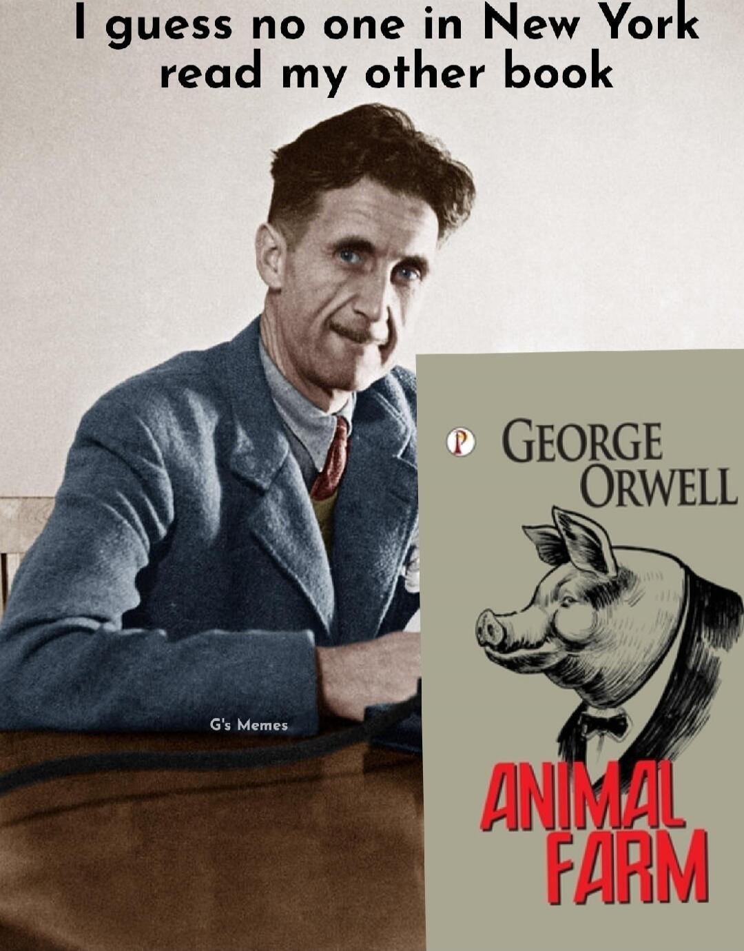 I guess no one in New York read my other book George Orwell Animal Farm