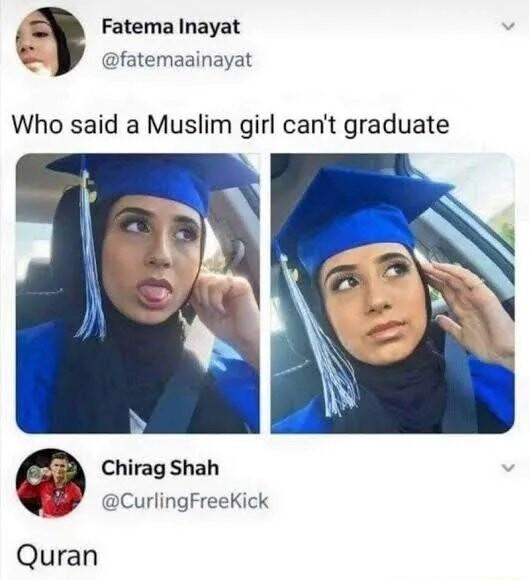 Fatema Inayat fatemaainayat Who said a Muslim girl cant graduate Chirag Shah CurlingFreekKick Quran